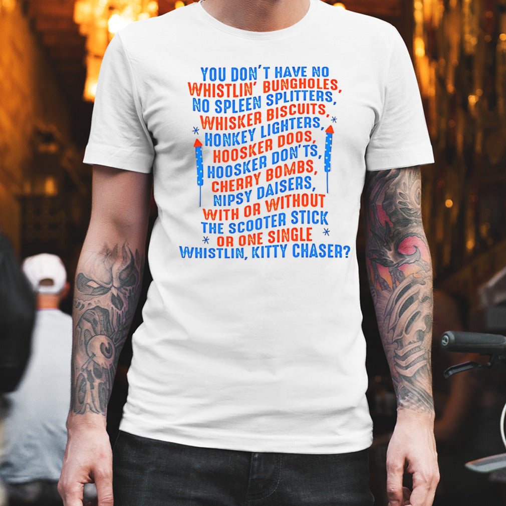 You donâ€™t have no whistlinâ€™ bungholes no spleen splitters shirt