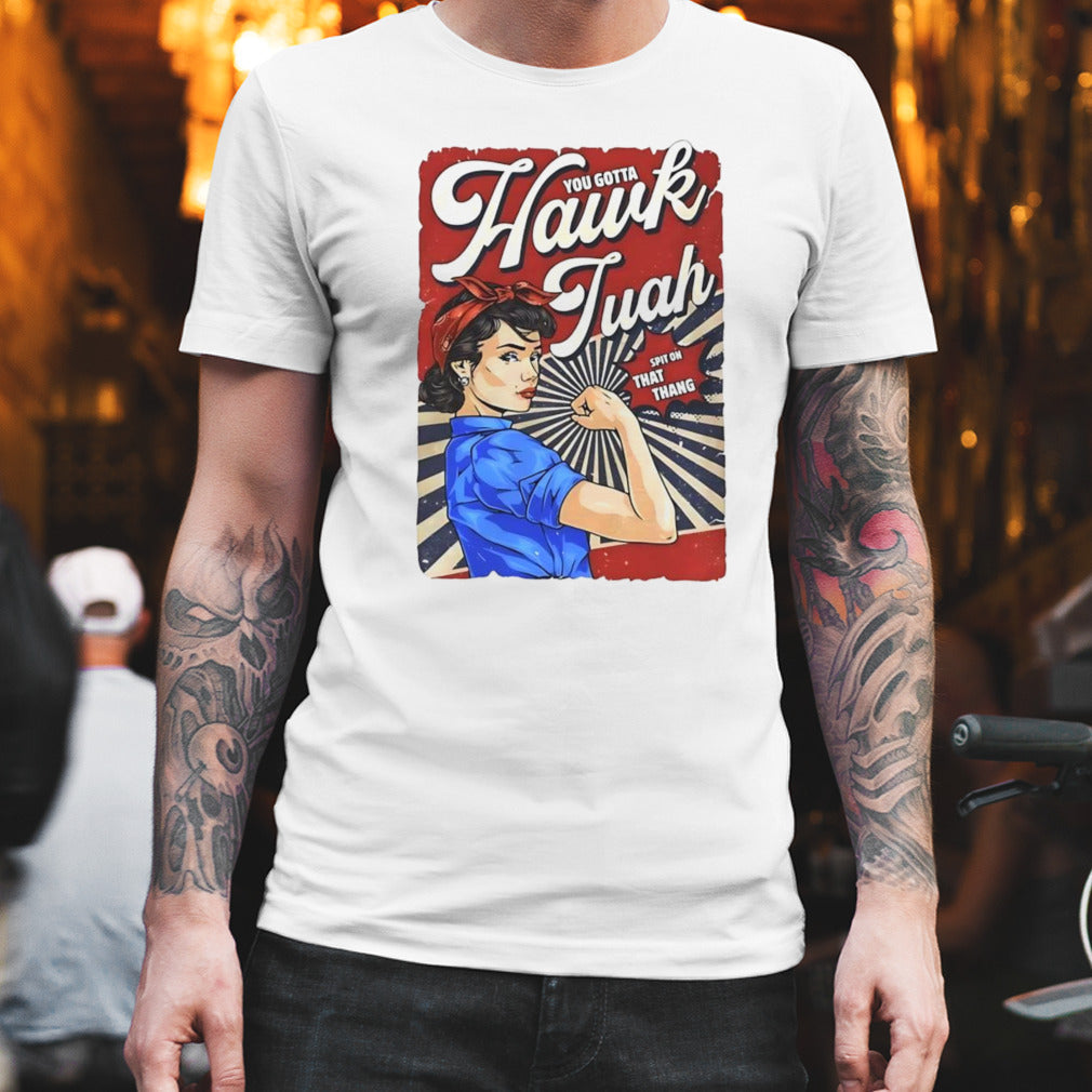 You gotta Hawk Tuah spit on that thang shirt