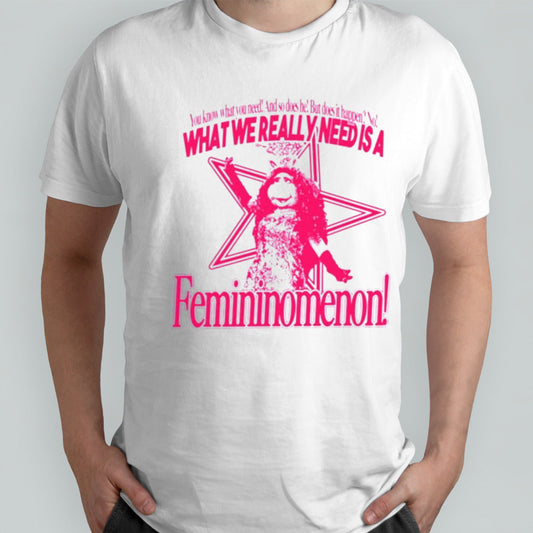 You know what you need and so does he but does it happen no what we really need is a femininomenon shirts