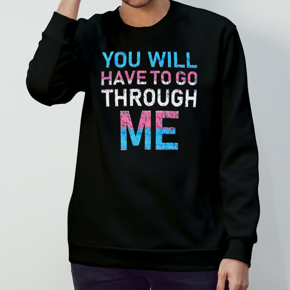 You will have to go through me shirt