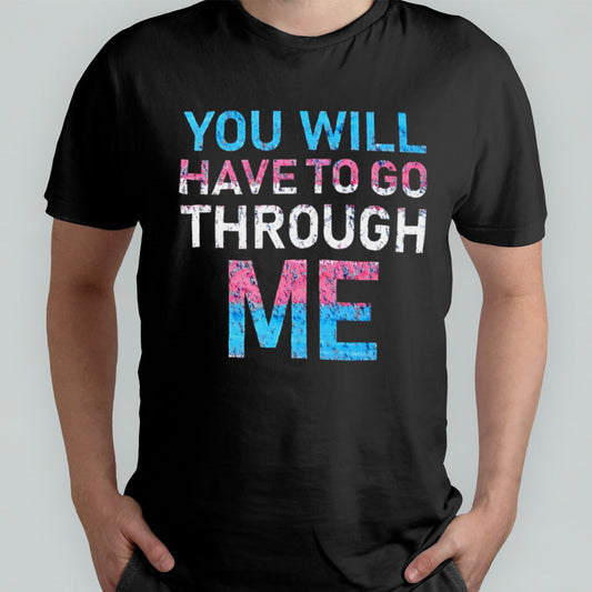 You will have to go through me shirt