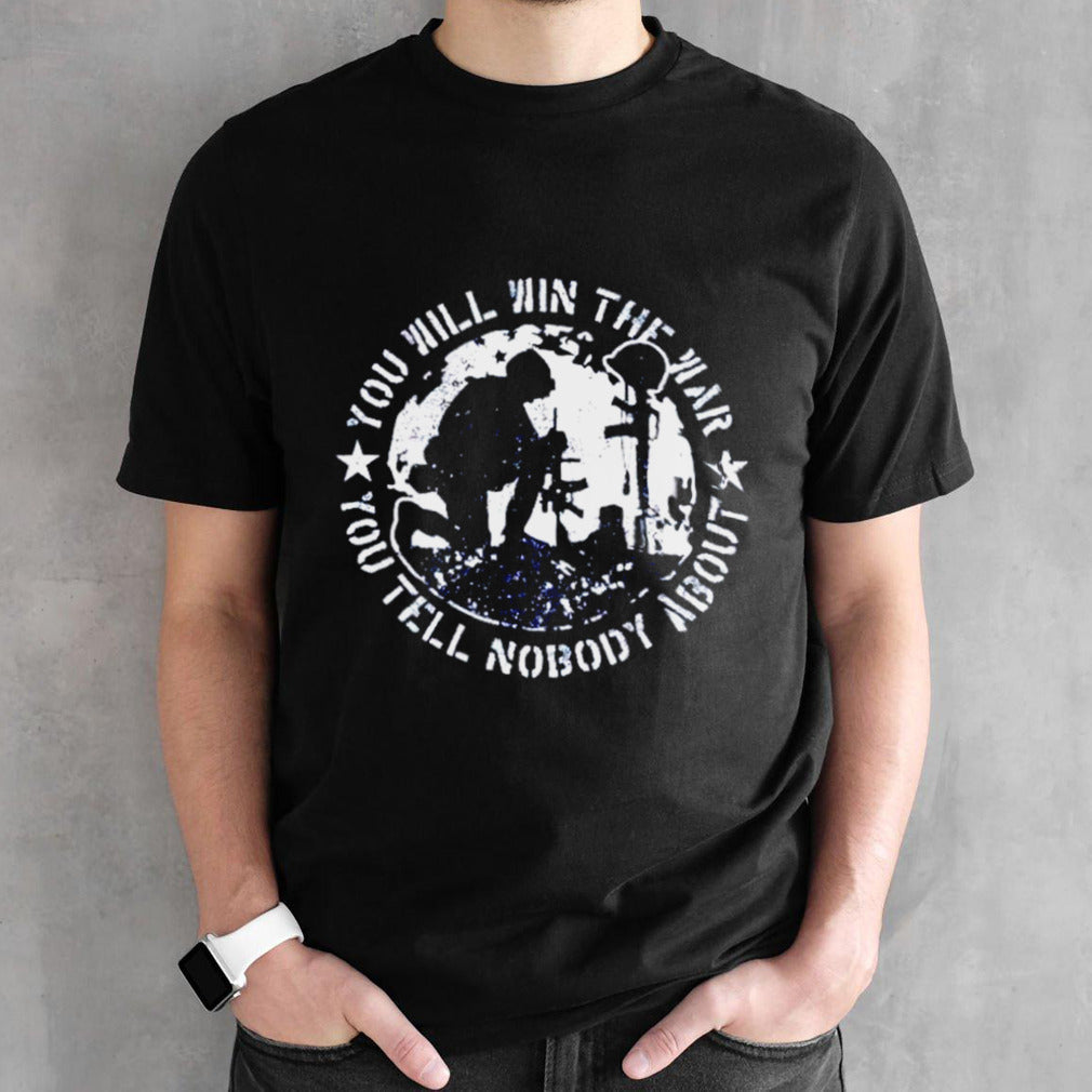 You will win the war you tell nobody about shirts
