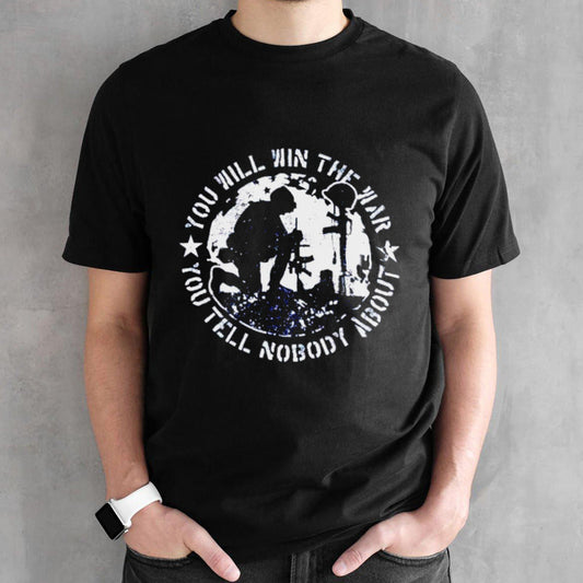 You will win the war you tell nobody about shirts