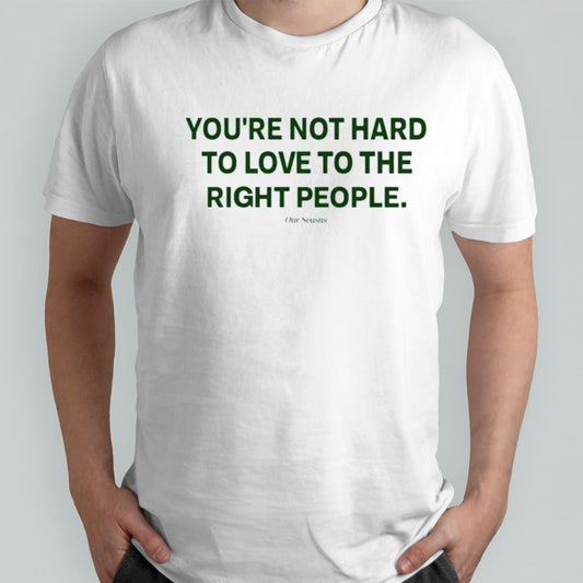 Yousâ€™re not hard to love to the right people shirts