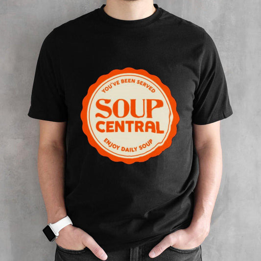 Yousâ€™ve been served soup central enjoy daily soup shirts