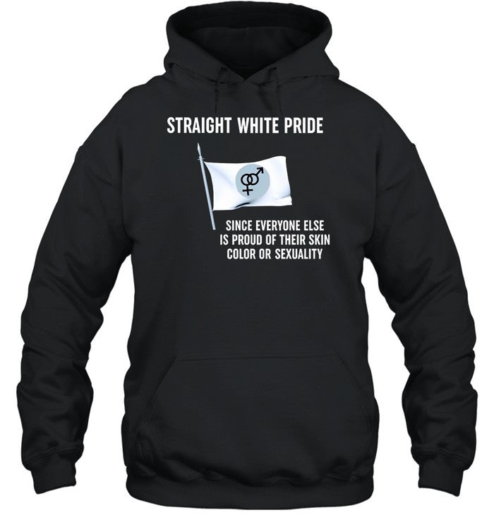 Straight White Pride Since Everyone Else Is Proud Of Their Skin Color Or Sexuality Hoodie