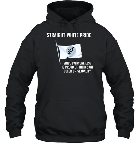 Straight White Pride Since Everyone Else Is Proud Of Their Skin Color Or Sexuality Hoodie