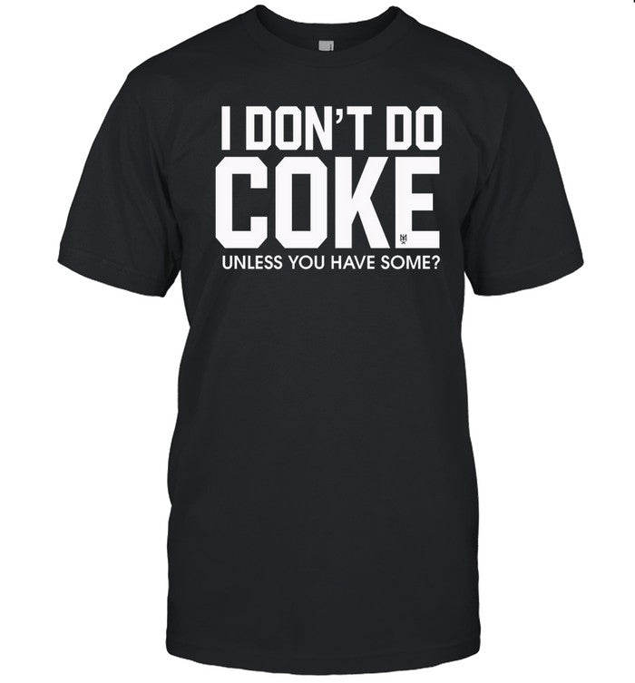 Eric D I Don't Do Coke Unless You Have Some Shirt