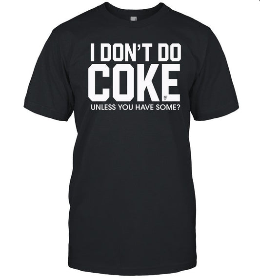 Eric D I Don't Do Coke Unless You Have Some Shirt