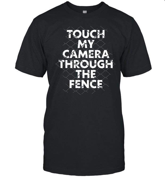 Touch My Camera Through The Fence Shirt