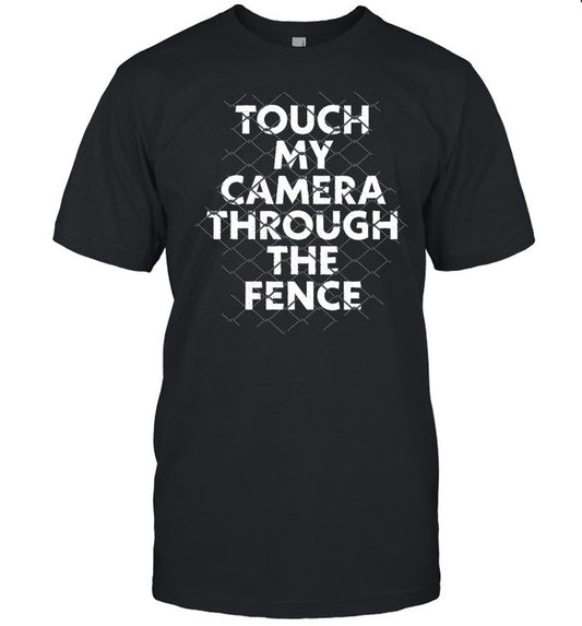 Touch My Camera Through The Fence Shirt