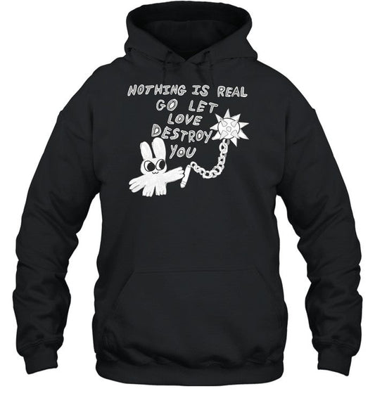 Nothing Is Real Go Let Love Destroy You Hoodie