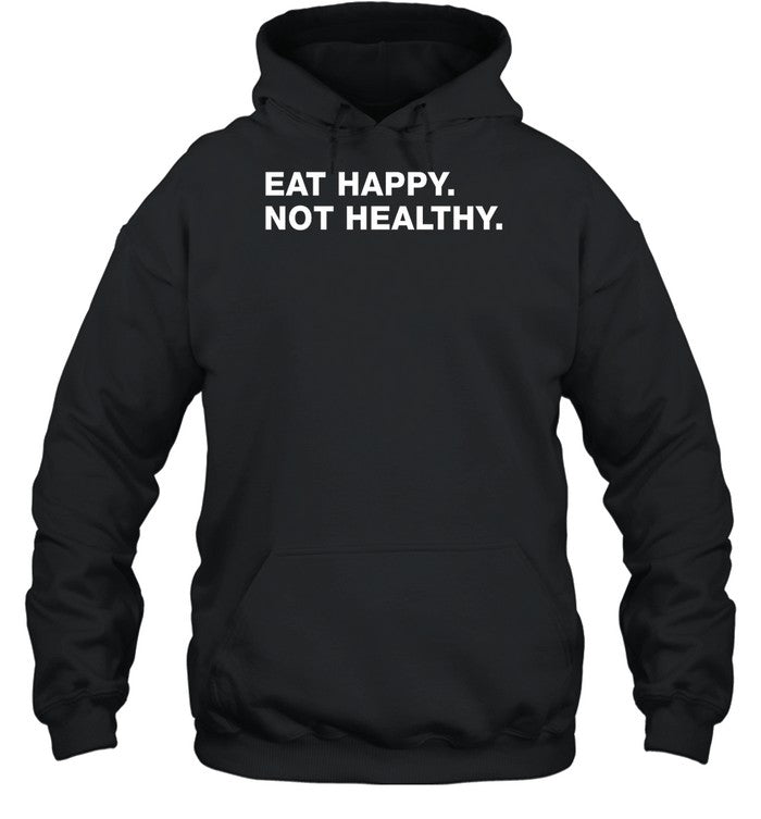 Eat Happy Not Healthy Hoodie