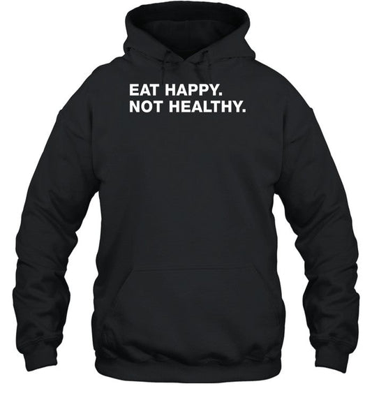 Eat Happy Not Healthy Hoodie