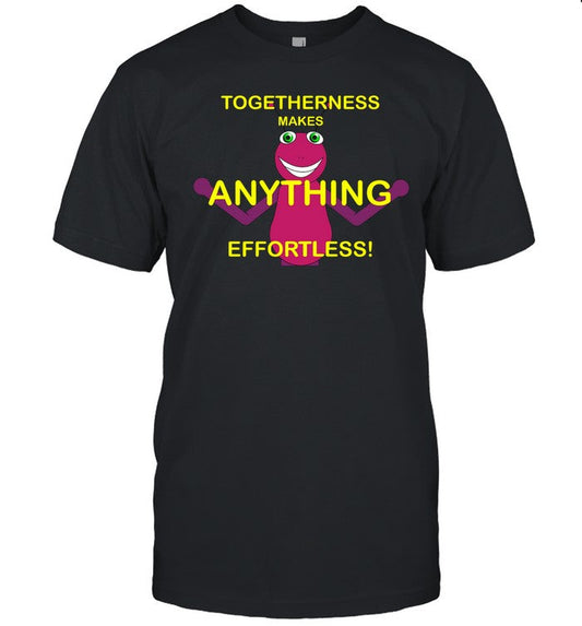 Togetherness Makes Anything Effortless Shirt