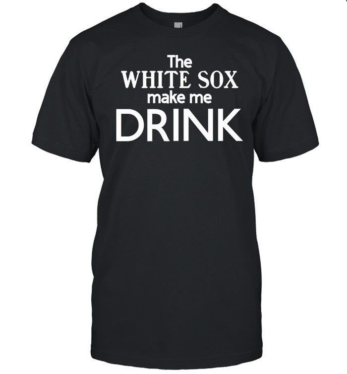 Messycarroll The White Sox Make Me Drink Shirt