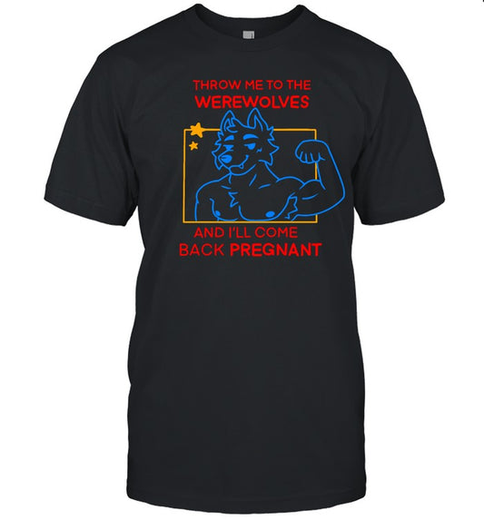 Meatsuperstar Throw Me To The Werewolves And I'll Come Back Pregnant Tee