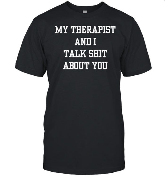 Doublecrossco My Therapist And I Talk Shit About You Shirt