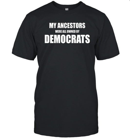 Uncle Hotep My Ancestors Were All Owned By Democrats Shirt