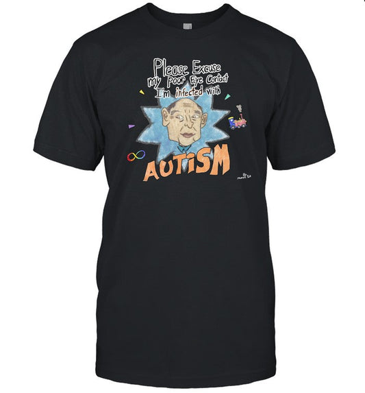 Please Excuse My Poor Eye Contact I'm Infected With Autism Shirt