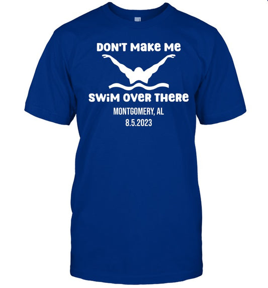 Limited Don't Make Me Swim Over There Montgomery Al 8.5.2023 T Shirt