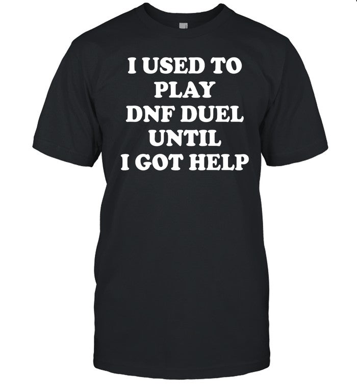 Par Lan I Used To Play Dnf Duel Until I Got Help Shirt
