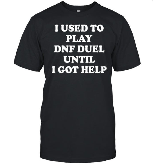 Par Lan I Used To Play Dnf Duel Until I Got Help Shirt