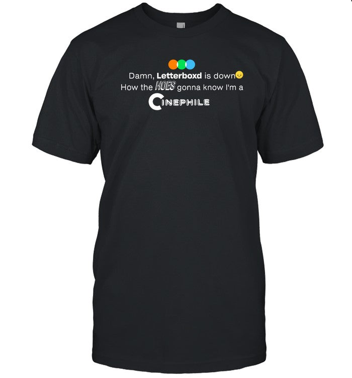 Karsten Runquist  Damn, Letterboxd Is Down How The Hoes Gonna Know I'm A Cinephile Shirt