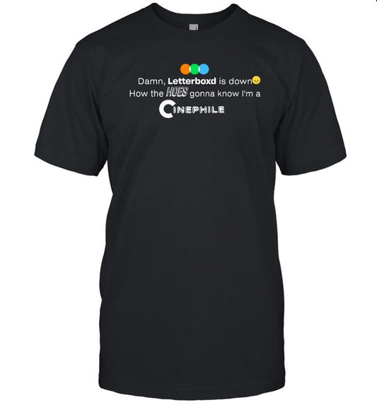Karsten Runquist  Damn, Letterboxd Is Down How The Hoes Gonna Know I'm A Cinephile Shirt