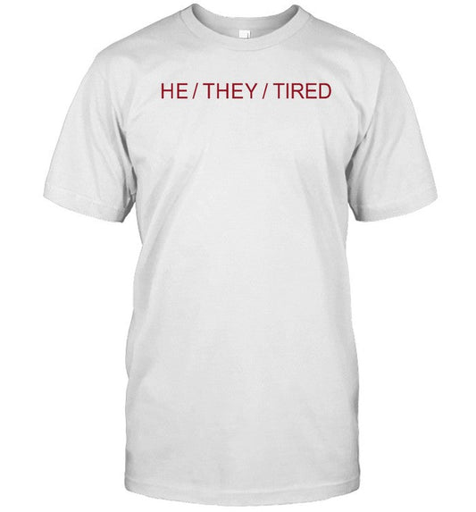 Funny He They Tired T Shirt