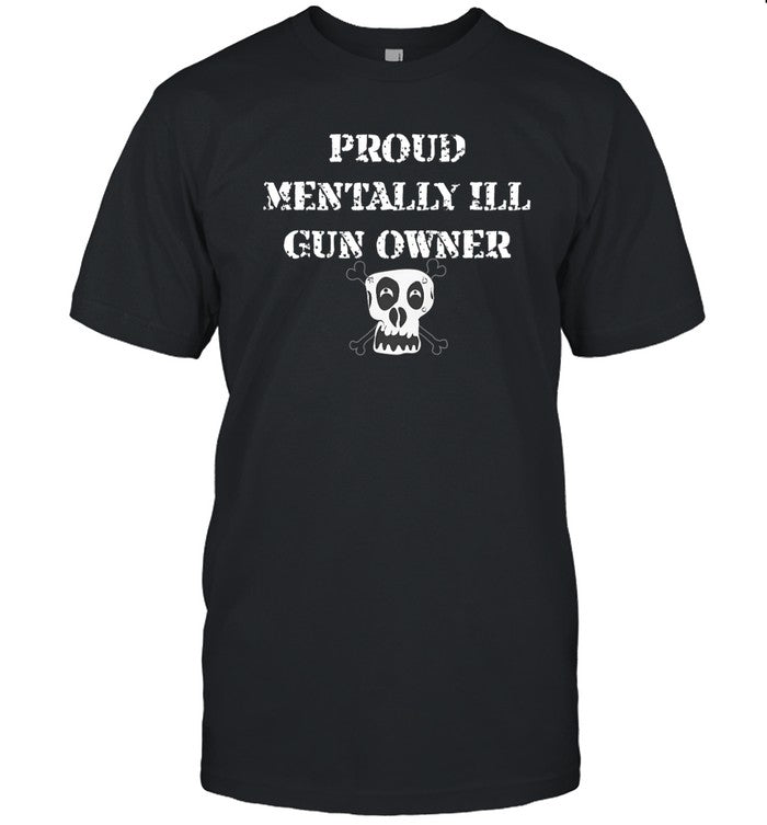 Unprofessionalapparel Proud Mentally Ill Gun Owner Shirt