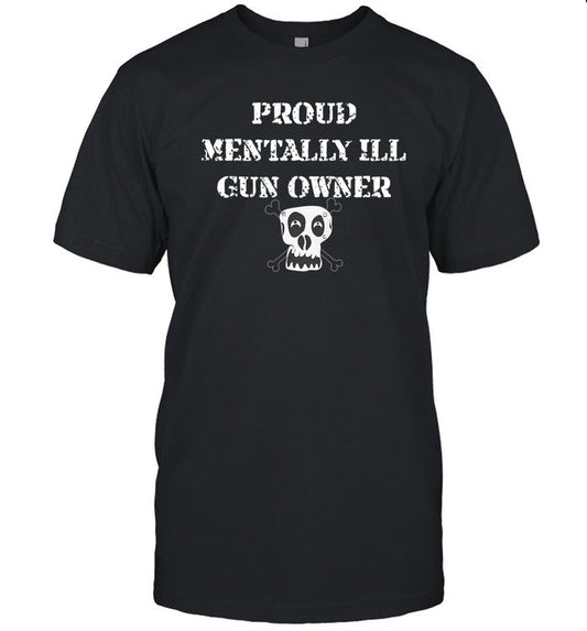 Unprofessionalapparel Proud Mentally Ill Gun Owner Shirt
