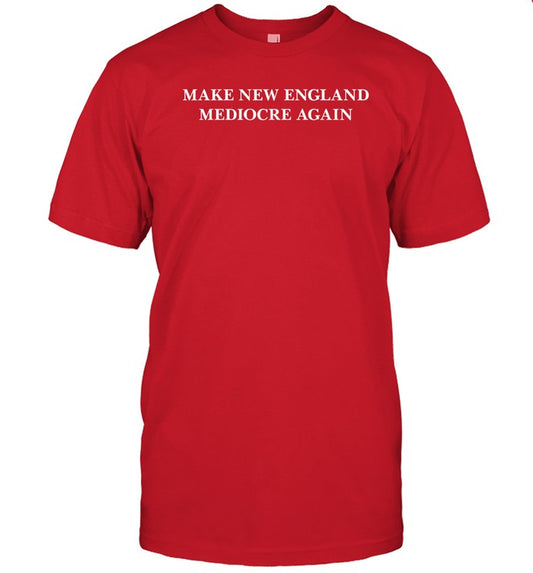 Make New England Mediocre Again T Shirt