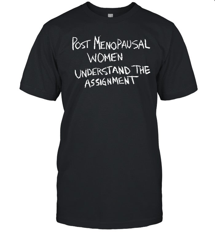Karin Schall Post Menopausal Women Understand The Assignment Shirt