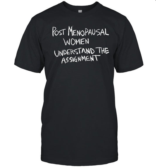 Karin Schall Post Menopausal Women Understand The Assignment Shirt