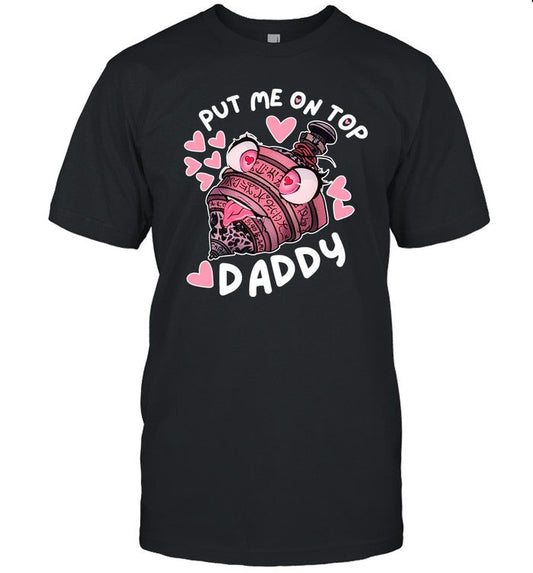 Put Me On Top Daddy New Shirt