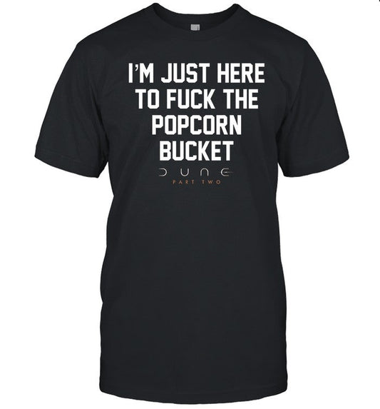 Limited I'm Just Here To Fuck The Popcorn Bucket Dune Part Two Shirt