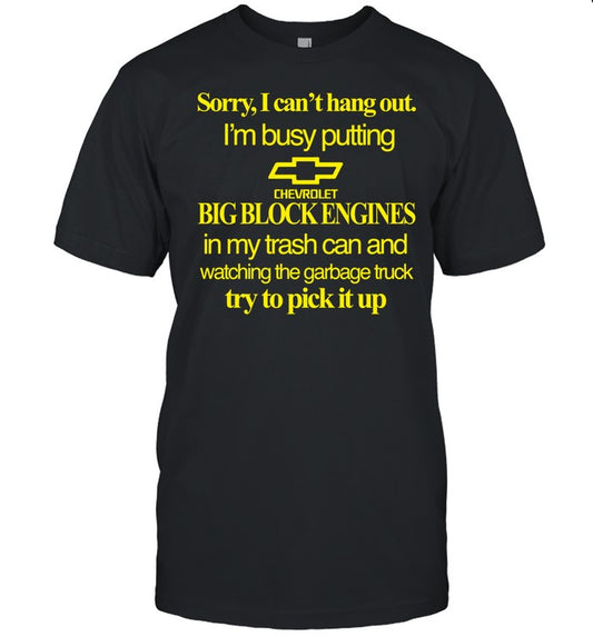 Sorry I Can't Hang Out I'm Busy Putting Chevrolet Big Block Engines Shirt
