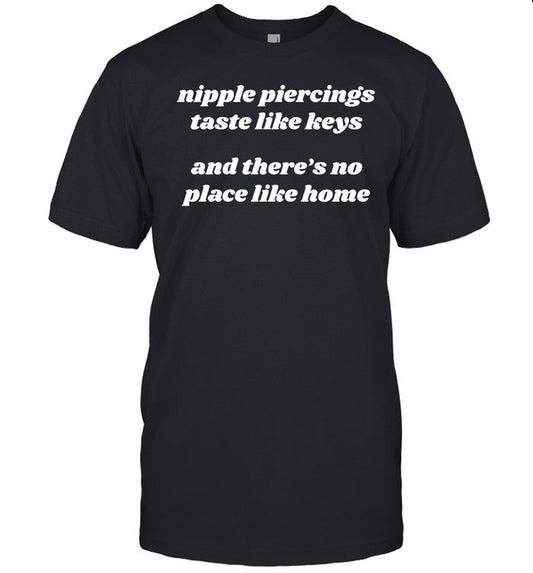 Nipple Piercings Taste Like Keys And There's No Place Like Home Tee