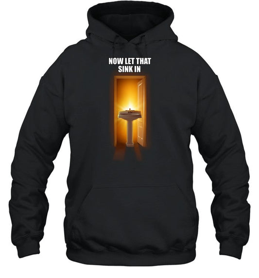 Now Let That Sink In Hoodie