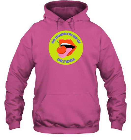 Funny Go Down On Ur Gf Or I Will Hoodie