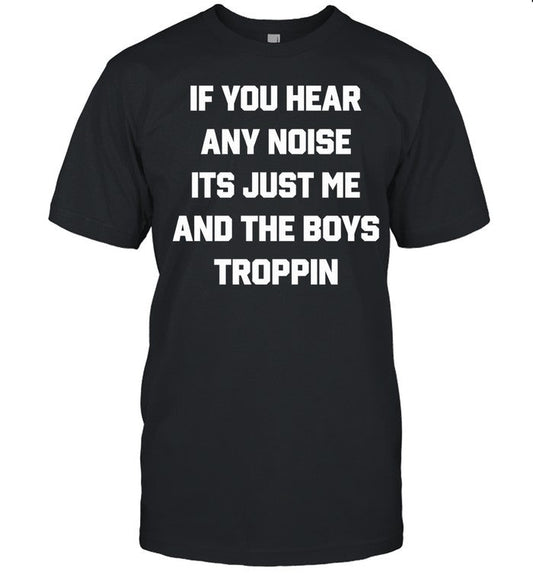 Josh Fleming Wearing If You Hear Any Noise It's Just Me And The Boys Troppin Shirt