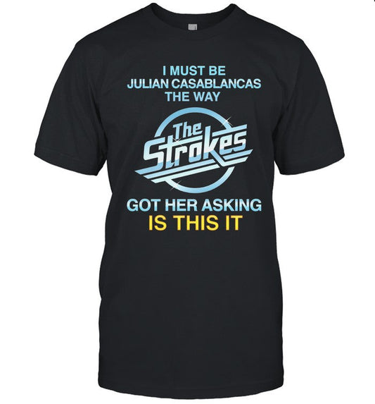 I Must Be Julian Casablancas The Way The Strokes Got Her Asking Is This It Shirt