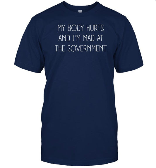 My Body Hurts And I'm Mad At The Government Shirt