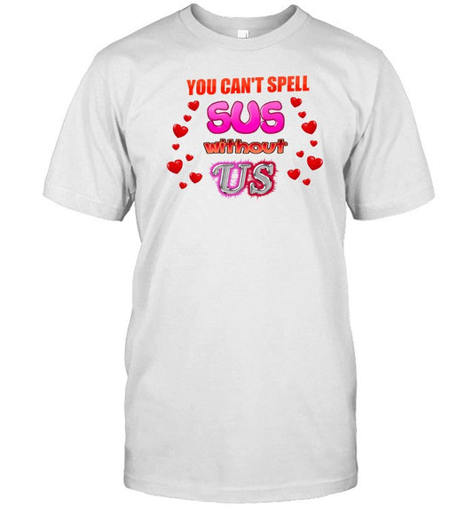 Shirt You Can't Spell Sus Without Us Valentine's