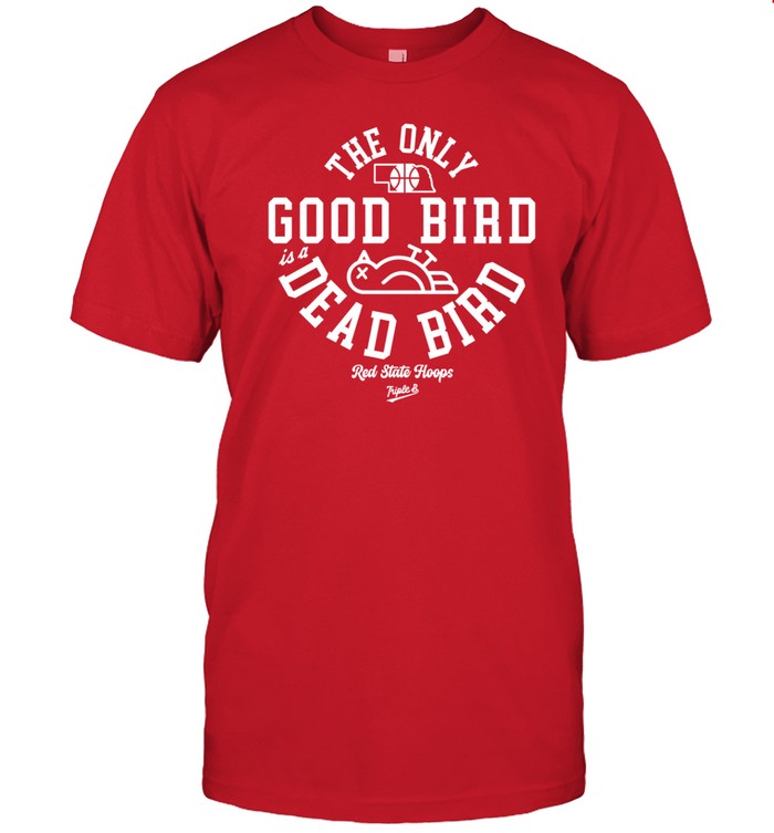 Shirt The Only Good Bird Is A Dead Bird Red State Hoops