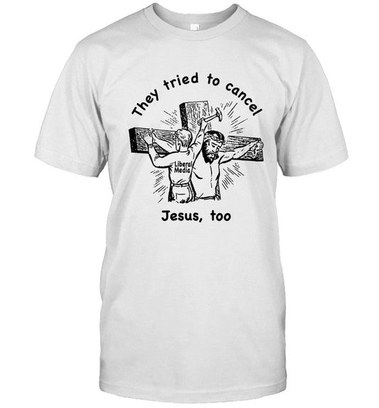 Limited They Tried To Cancel Jesus Too Shirt