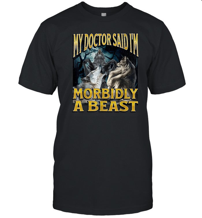 Limted My Doctor Said I'm Morbidly A Beast Werewolf Wolf Shirt