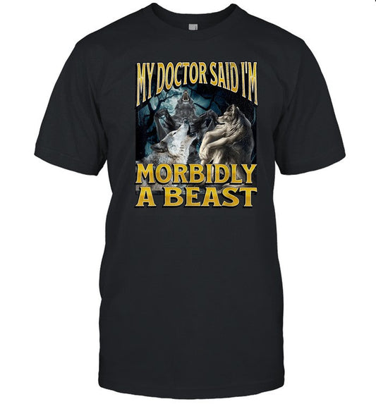 Limted My Doctor Said I'm Morbidly A Beast Werewolf Wolf Shirt