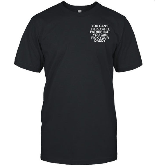 Shirt Assholesliveforever You Can't Pick Your Father But You Can Pick Your Daddy
